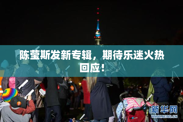 陈莹斯发新专辑，期待乐迷火热回应！