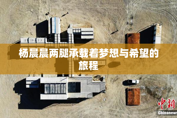 杨晨晨两腿承载着梦想与希望的旅程