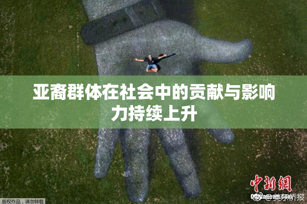 亚裔群体在社会中的贡献与影响力持续上升