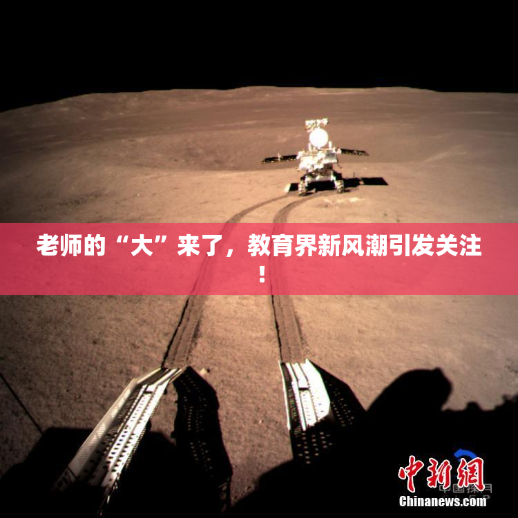 老师的“大”来了，教育界新风潮引发关注！