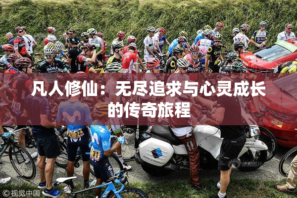 凡人修仙：无尽追求与心灵成长的传奇旅程