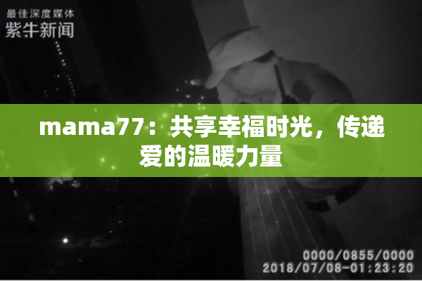 mama77：共享幸福时光，传递爱的温暖力量