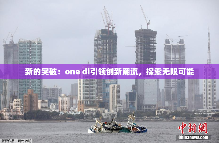 新的突破：one di引领创新潮流，探索无限可能
