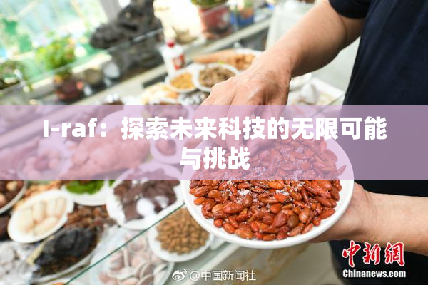 I-raf：探索未来科技的无限可能与挑战