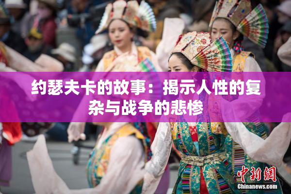 约瑟夫卡的故事：揭示人性的复杂与战争的悲惨