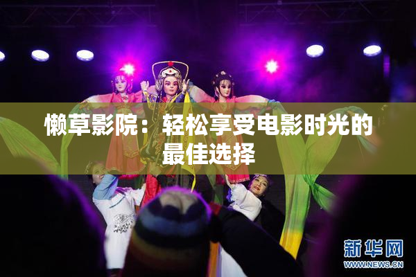 懒草影院：轻松享受电影时光的最佳选择