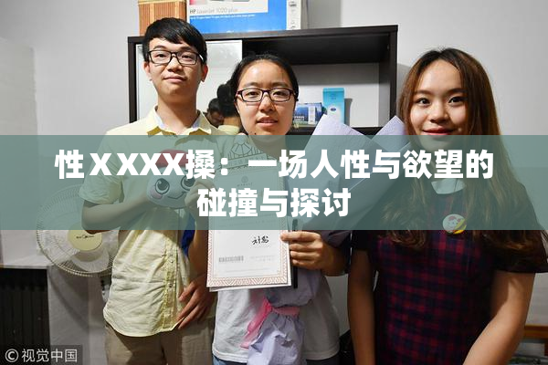 性ⅩXXX搡：一场人性与欲望的碰撞与探讨