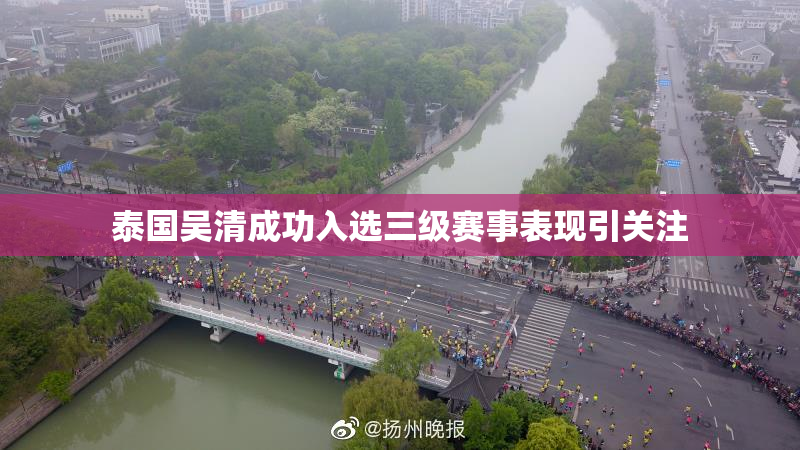 泰国吴清成功入选三级赛事表现引关注
