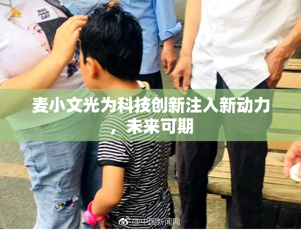 麦小文光为科技创新注入新动力，未来可期