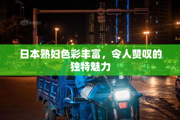 日本熟妇色彩丰富，令人赞叹的独特魅力