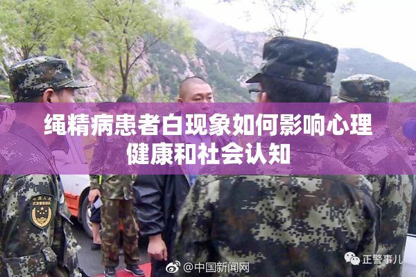 绳精病患者白现象如何影响心理健康和社会认知