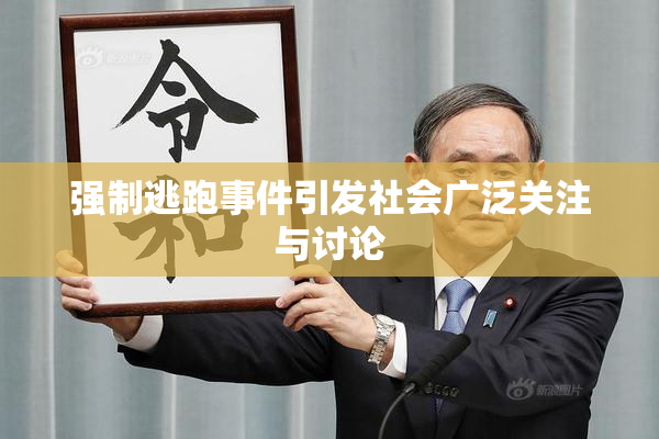 强制逃跑事件引发社会广泛关注与讨论