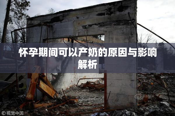 怀孕期间可以产奶的原因与影响解析