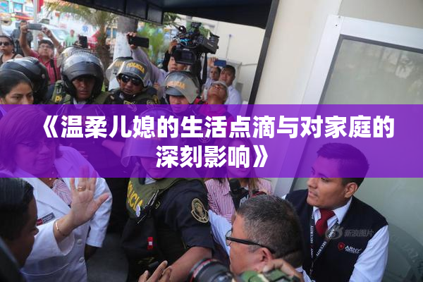 《温柔儿媳的生活点滴与对家庭的深刻影响》