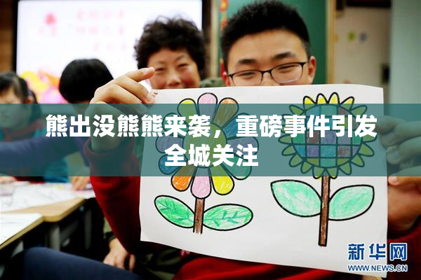 熊出没熊熊来袭，重磅事件引发全城关注