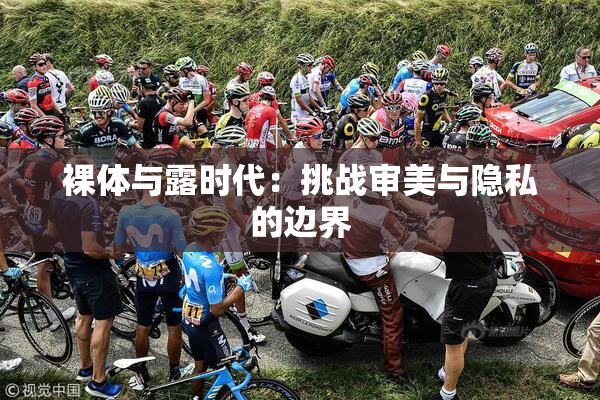 裸体与露时代：挑战审美与隐私的边界