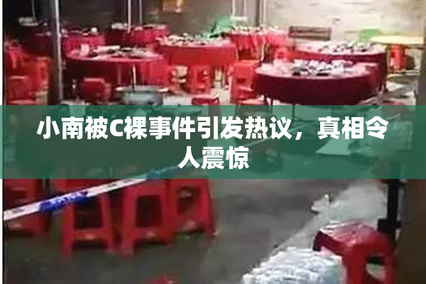 小南被C裸事件引发热议，真相令人震惊