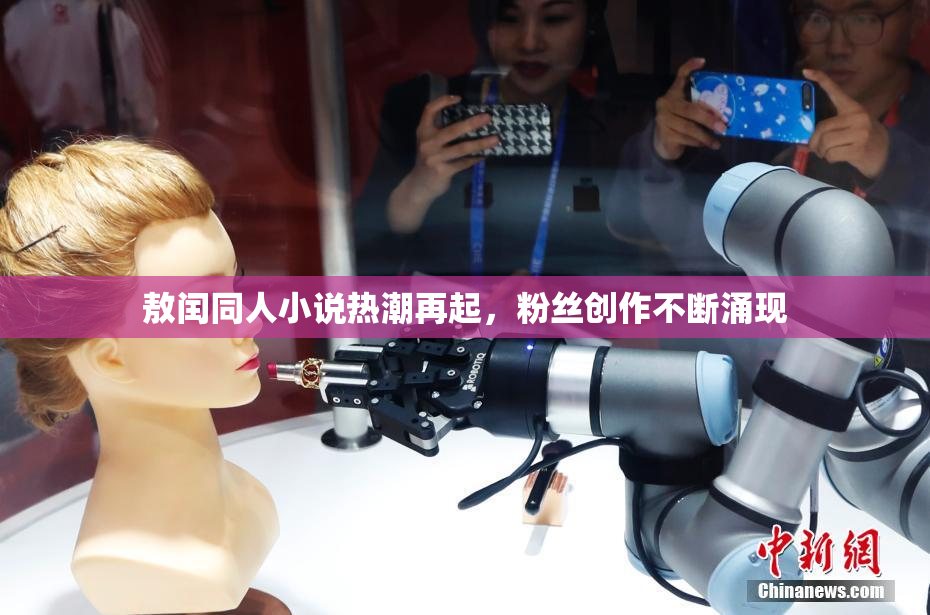敖闰同人小说热潮再起，粉丝创作不断涌现