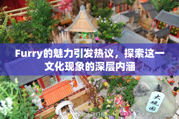 Furry的魅力引发热议，探索这一文化现象的深层内涵