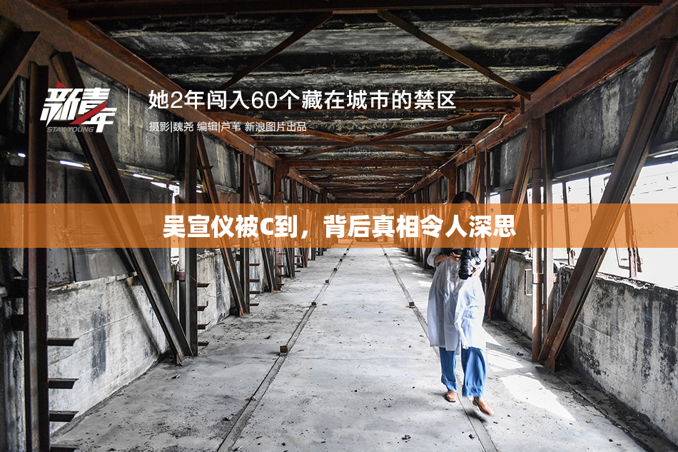 吴宣仪被C到，背后真相令人深思