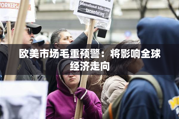 欧美市场毛重预警：将影响全球经济走向