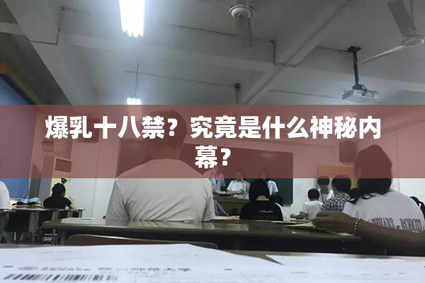 爆乳十八禁？究竟是什么神秘内幕？
