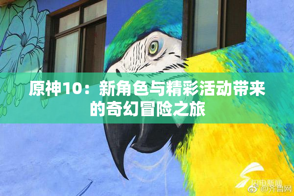 原神10：新角色与精彩活动带来的奇幻冒险之旅