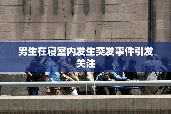 男生在寝室内发生突发事件引发关注