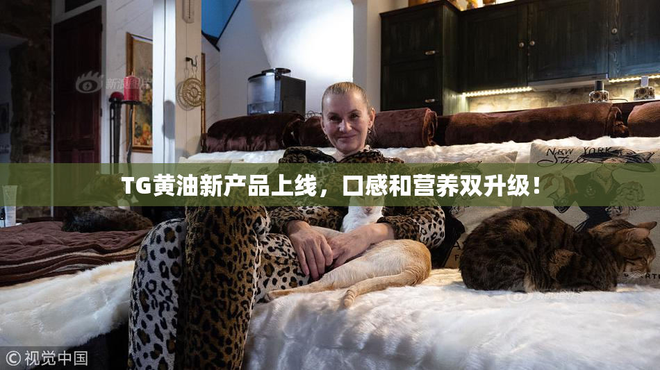 TG黄油新产品上线，口感和营养双升级！