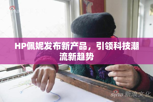 HP佩妮发布新产品，引领科技潮流新趋势