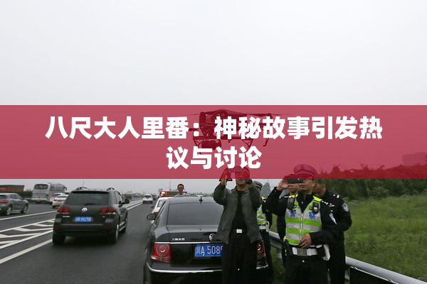 八尺大人里番：神秘故事引发热议与讨论