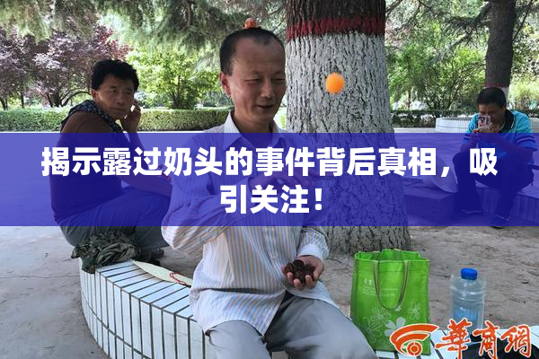 揭示露过奶头的事件背后真相，吸引关注！