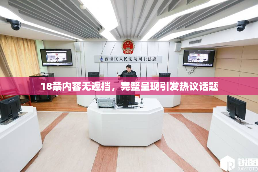 18禁内容无遮挡，完整呈现引发热议话题