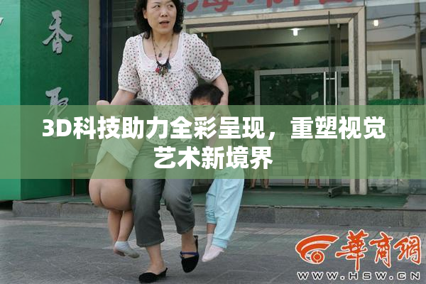 3D科技助力全彩呈现，重塑视觉艺术新境界
