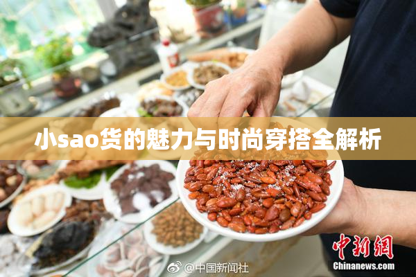 小sao货的魅力与时尚穿搭全解析