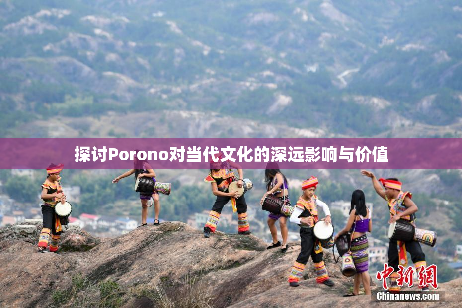 探讨Porono对当代文化的深远影响与价值