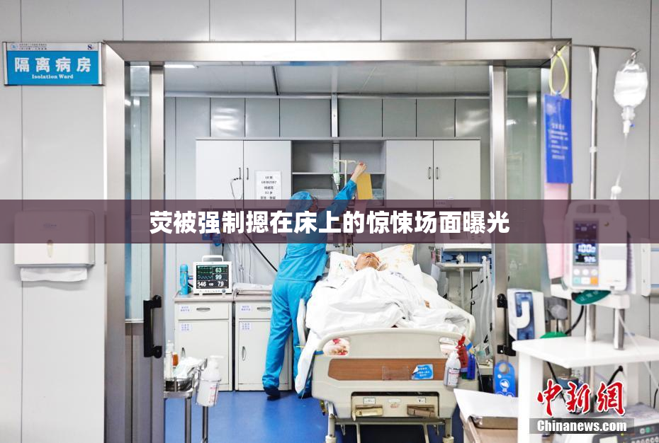 荧被强制摁在床上的惊悚场面曝光