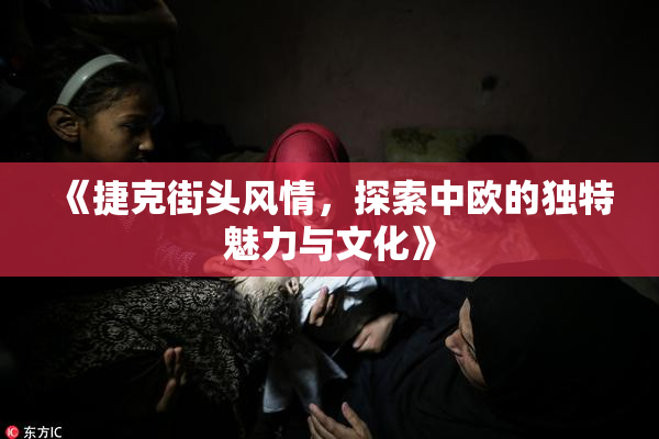 《捷克街头风情，探索中欧的独特魅力与文化》