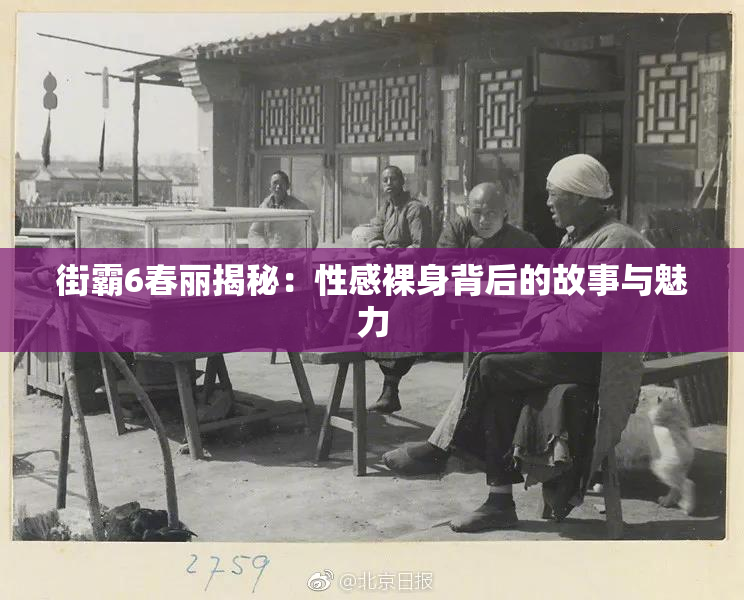 街霸6春丽揭秘：性感裸身背后的故事与魅力