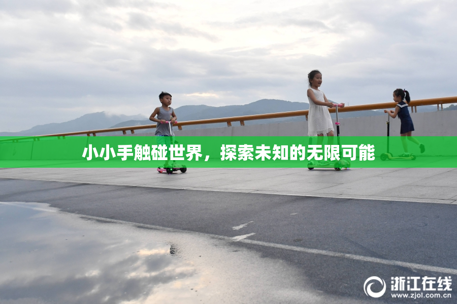 小小手触碰世界，探索未知的无限可能
