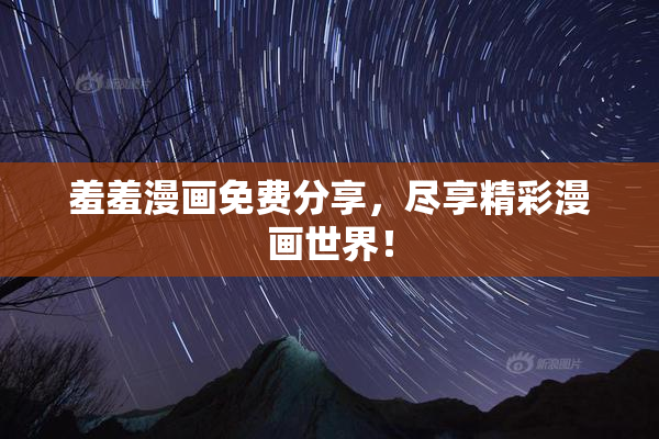 羞羞漫画免费分享，尽享精彩漫画世界！