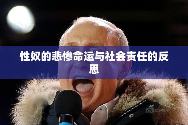 性奴的悲惨命运与社会责任的反思
