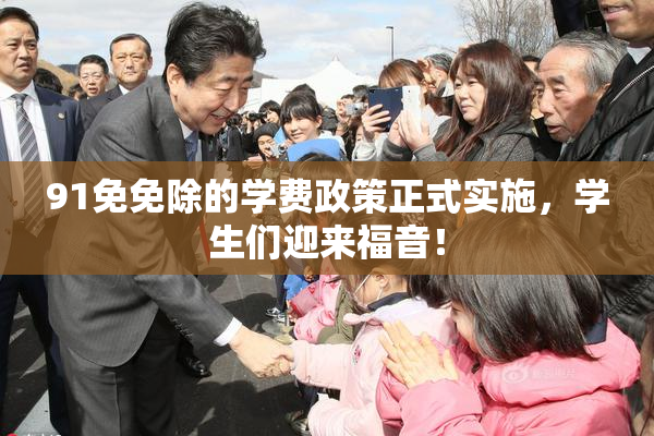 91免免除的学费政策正式实施，学生们迎来福音！