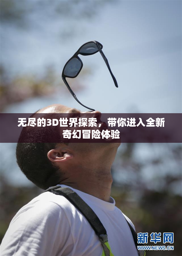 无尽的3D世界探索，带你进入全新奇幻冒险体验