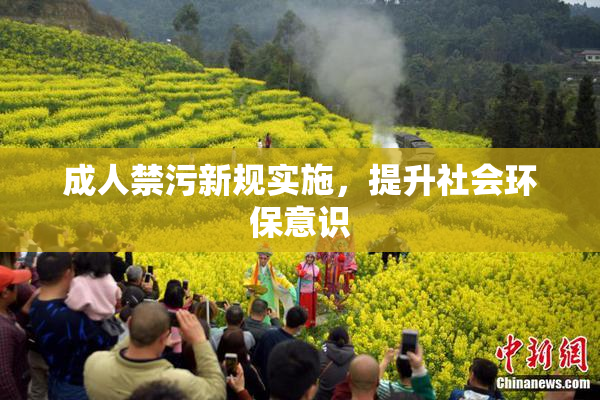 成人禁污新规实施，提升社会环保意识