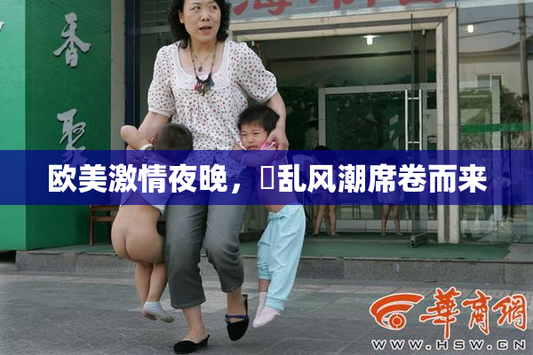 欧美激情夜晚，婬乱风潮席卷而来