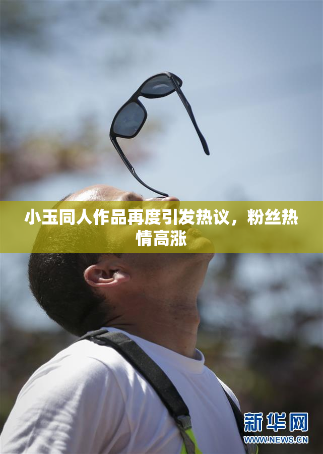 小玉同人作品再度引发热议，粉丝热情高涨