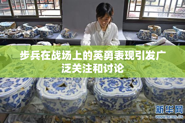 步兵在战场上的英勇表现引发广泛关注和讨论