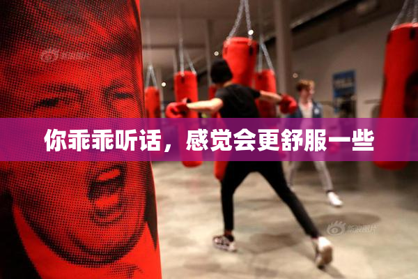 你乖乖听话，感觉会更舒服一些