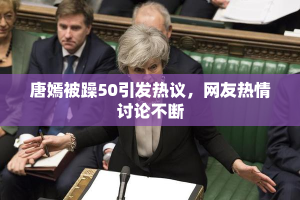 唐嫣被躁50引发热议，网友热情讨论不断